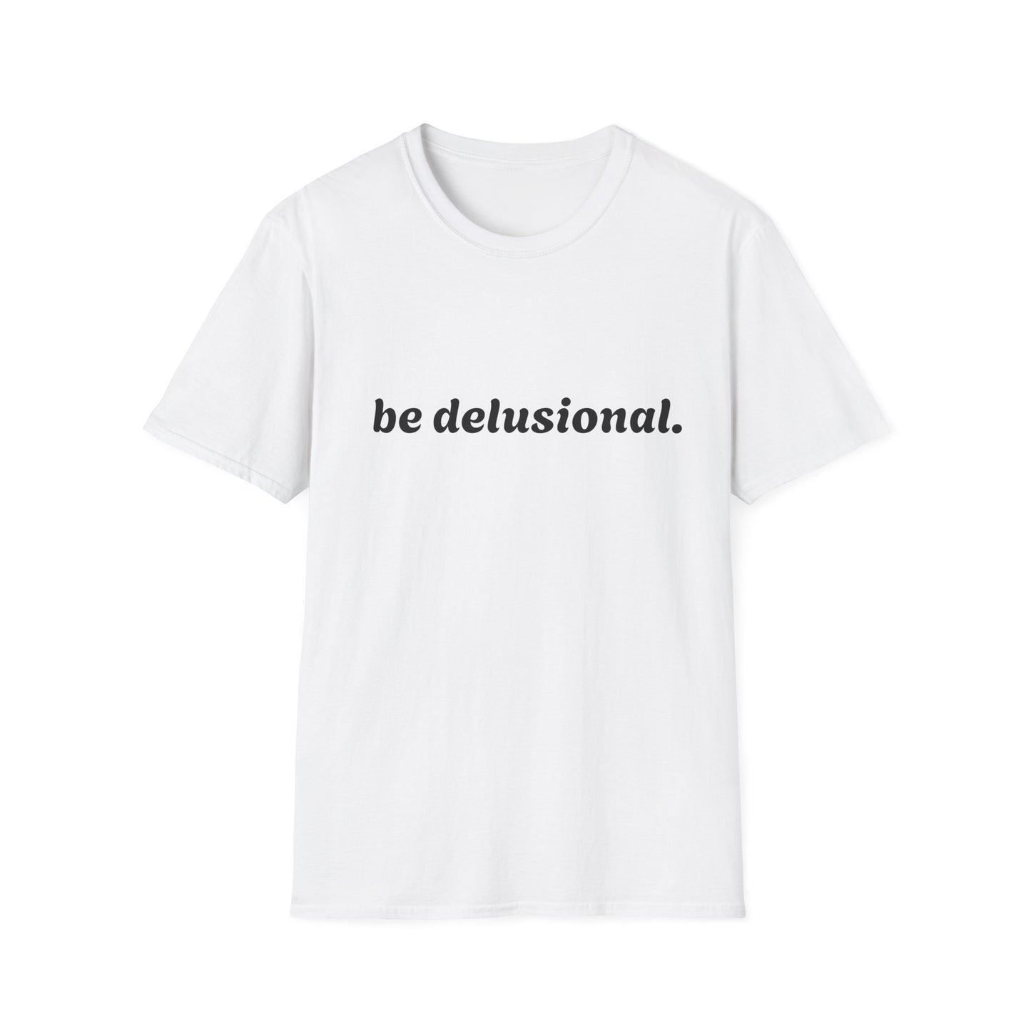 Be Delusional T-Shirt - Embrace Confidence and Boldness