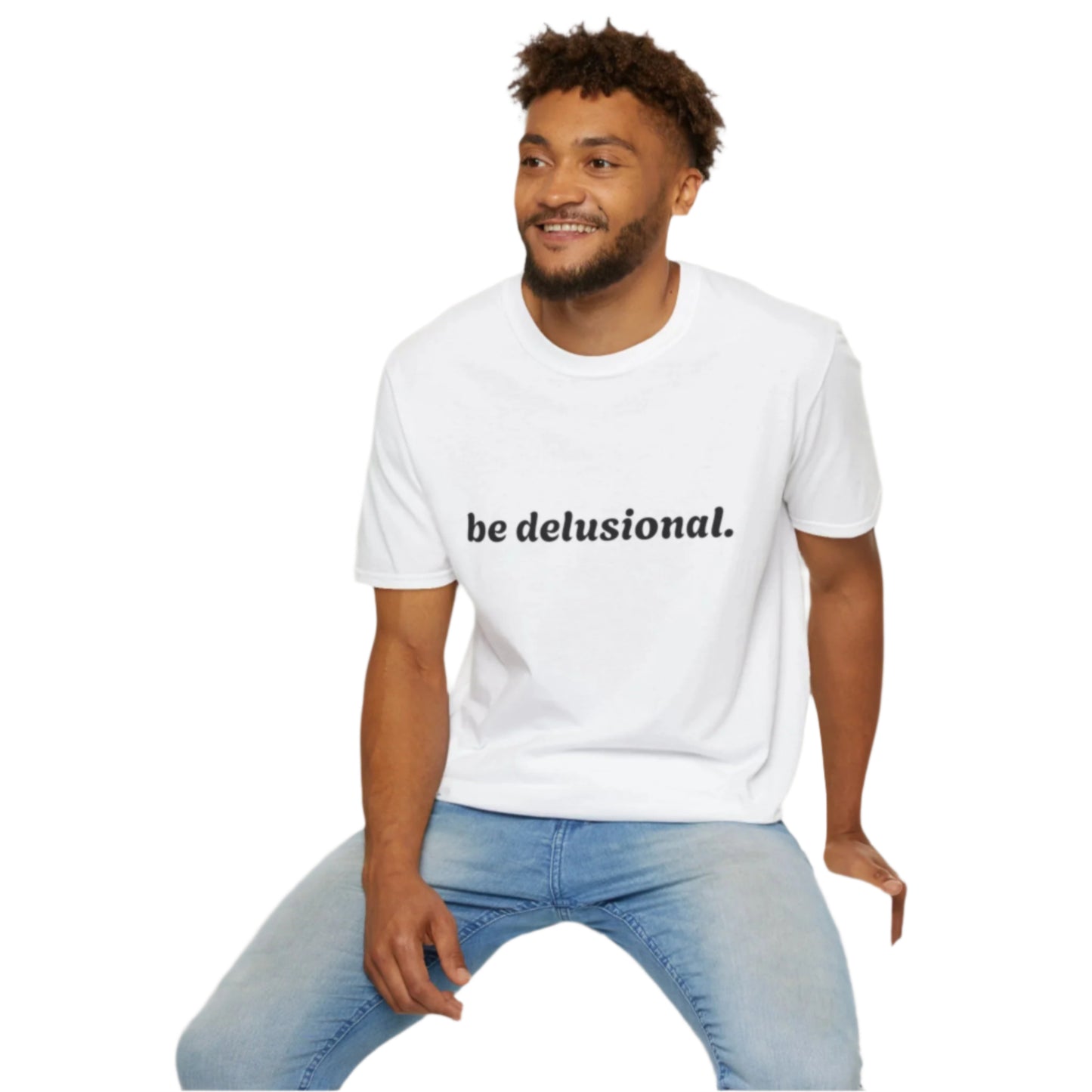 Be Delusional T-Shirt - Embrace Confidence and Boldness