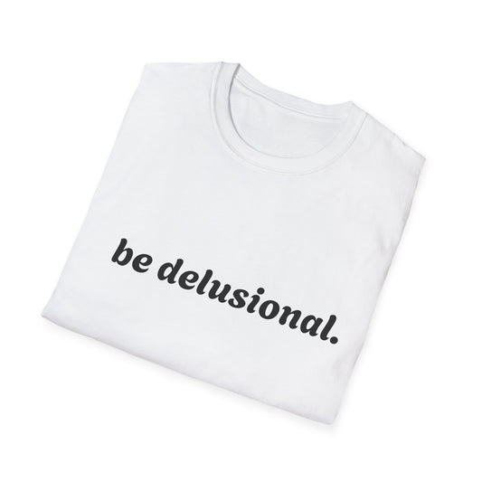 Be Delusional T-Shirt - Embrace Confidence and Boldness